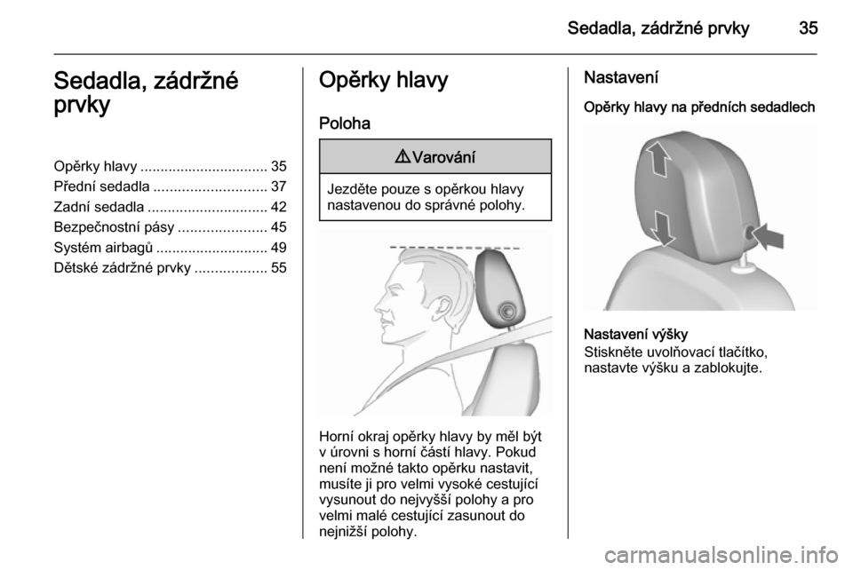 OPEL MERIVA 2015.5  Uživatelská příručka (in Czech) Sedadla, zádržné prvky35Sedadla, zádržné
prvkyOpěrky hlavy ................................ 35
Přední sedadla ............................ 37
Zadní sedadla .............................. 42
