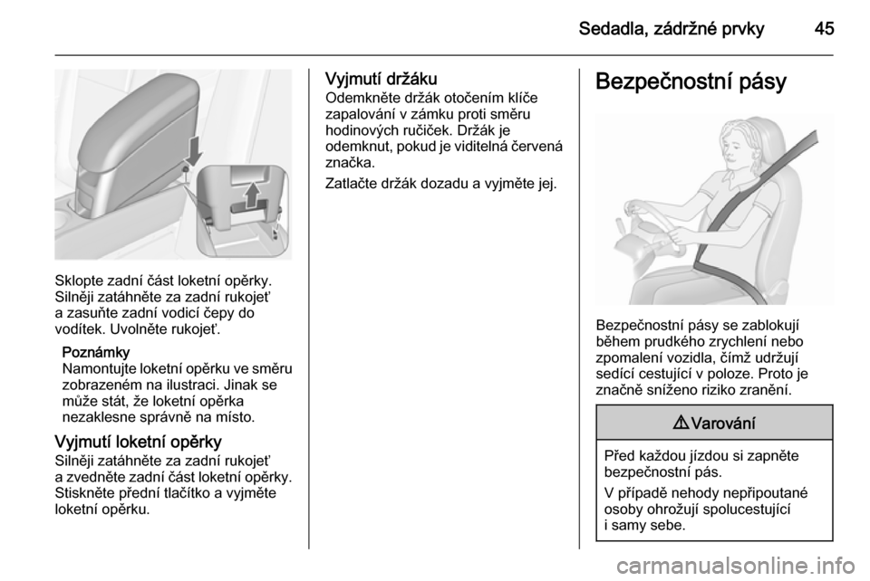 OPEL MERIVA 2015.5  Uživatelská příručka (in Czech) Sedadla, zádržné prvky45
Sklopte zadní část loketní opěrky.
Silněji zatáhněte za zadní rukojeť
a zasuňte zadní vodicí čepy do
vodítek. Uvolněte rukojeť.
Poznámky
Namontujte loketn