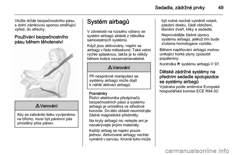 OPEL MERIVA 2015.5  Uživatelská příručka (in Czech) Sedadla, zádržné prvky49
Vložte držák bezpečnostního pásu,
s dolní zámkovou sponou směřující
vpřed, do střechy.
Používání bezpečnostního
pásu během těhotenství9 Varování
A