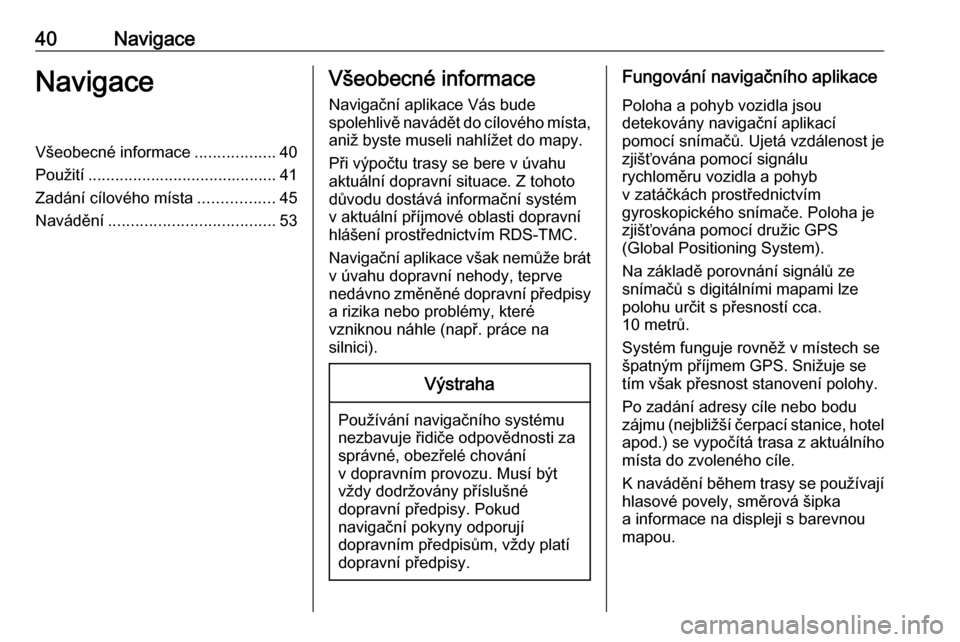 OPEL MERIVA 2016  Příručka k informačnímu systému (in Czech) 40NavigaceNavigaceVšeobecné informace..................40
Použití .......................................... 41
Zadání cílového místa .................45
Navádění .........................