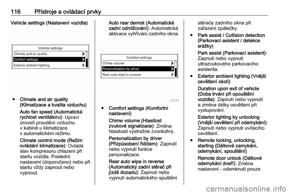 OPEL MERIVA 2016  Uživatelská příručka (in Czech) 116Přístroje a ovládací prvkyVehicle settings (Nastavení vozidla)
●Climate and air quality
(Klimatizace a kvalita vzduchu)
Auto fan speed (Automatická
rychlost ventilátoru) : Upraví
úroveň