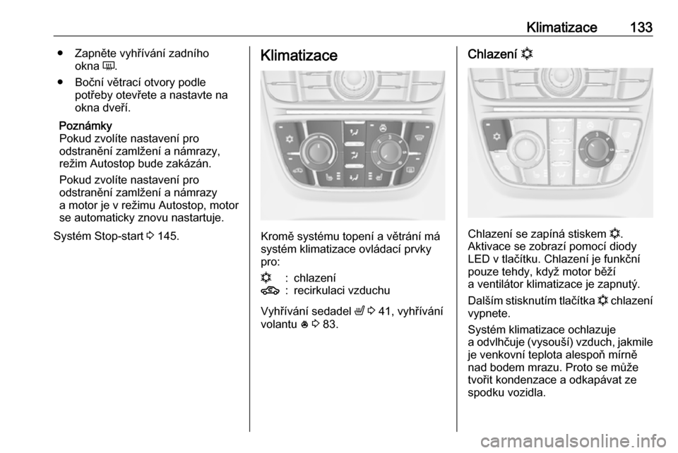 OPEL MERIVA 2016  Uživatelská příručka (in Czech) Klimatizace133● Zapněte vyhřívání zadníhookna  Ü.
● Boční větrací otvory podle potřeby otevřete a nastavte na
okna dveří.
Poznámky
Pokud zvolíte nastavení pro
odstranění zamlž