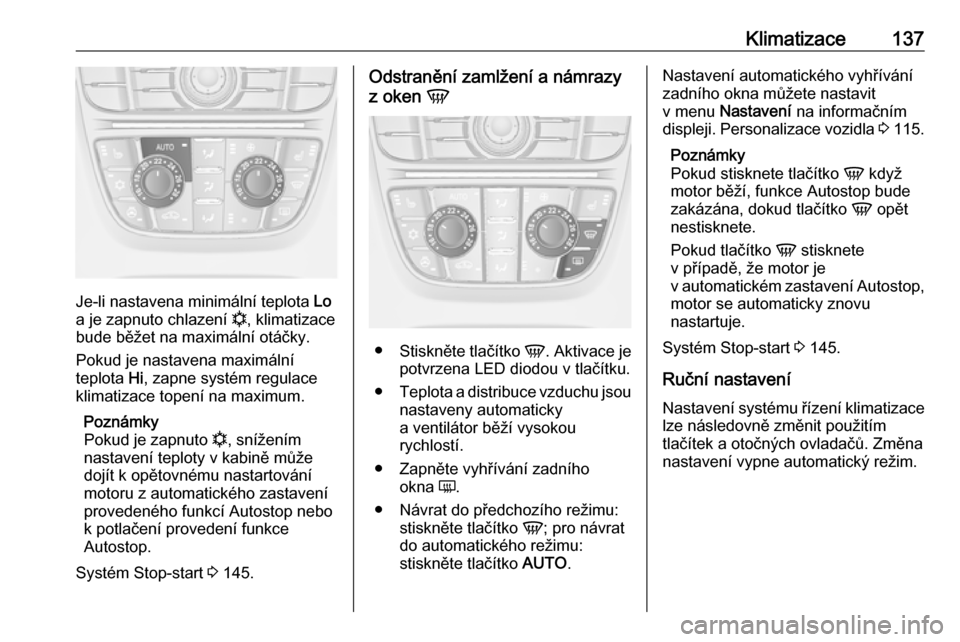 OPEL MERIVA 2016  Uživatelská příručka (in Czech) Klimatizace137
Je-li nastavena minimální teplota Lo
a je zapnuto chlazení  n, klimatizace
bude běžet na maximální otáčky.
Pokud je nastavena maximální
teplota  Hi, zapne systém regulace
kl
