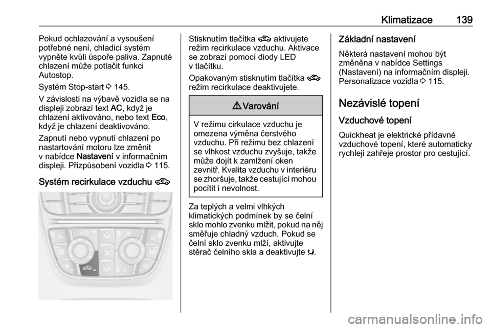 OPEL MERIVA 2016  Uživatelská příručka (in Czech) Klimatizace139Pokud ochlazování a vysoušení
potřebné není, chladicí systém
vypněte kvůli úspoře paliva. Zapnuté chlazení může potlačit funkci
Autostop.
Systém Stop-start  3 145.
V z