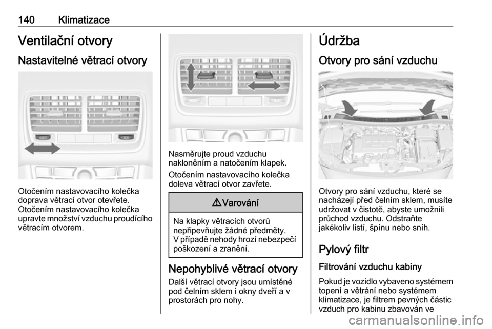 OPEL MERIVA 2016  Uživatelská příručka (in Czech) 140KlimatizaceVentilační otvoryNastavitelné větrací otvory
Otočením nastavovacího kolečka
doprava větrací otvor otevřete.
Otočením nastavovacího kolečka upravte množství vzduchu prou