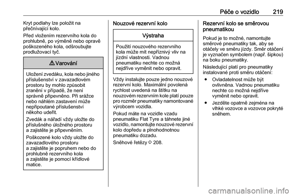 OPEL MERIVA 2016  Uživatelská příručka (in Czech) Péče o vozidlo219Kryt podlahy lze položit na
přečnívající kolo.
Před vložením rezervního kola do
prohlubně, po výměně nebo opravě
poškozeného kola, odšroubujte
prodlužovací tyč.