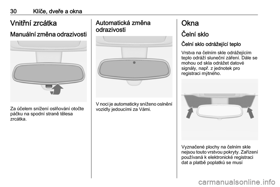 OPEL MERIVA 2016  Uživatelská příručka (in Czech) 30Klíče, dveře a oknaVnitřní zrcátkaManuální změna odrazivosti
Za účelem snížení oslňování otočte
páčku na spodní straně tělesa
zrcátka.
Automatická změna
odrazivosti
V noci 
