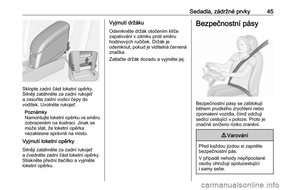 OPEL MERIVA 2016  Uživatelská příručka (in Czech) Sedadla, zádržné prvky45
Sklopte zadní část loketní opěrky.
Silněji zatáhněte za zadní rukojeť
a zasuňte zadní vodicí čepy do
vodítek. Uvolněte rukojeť.
Poznámky
Namontujte loketn