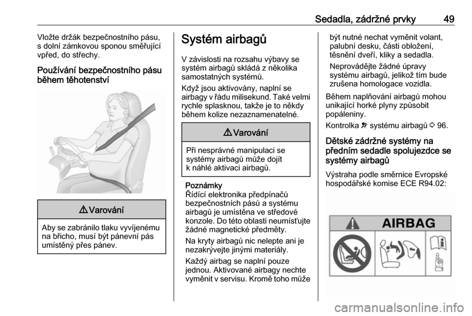 OPEL MERIVA 2016  Uživatelská příručka (in Czech) Sedadla, zádržné prvky49Vložte držák bezpečnostního pásu,
s dolní zámkovou sponou směřující
vpřed, do střechy.
Používání bezpečnostního pásu
během těhotenství9 Varování
Ab