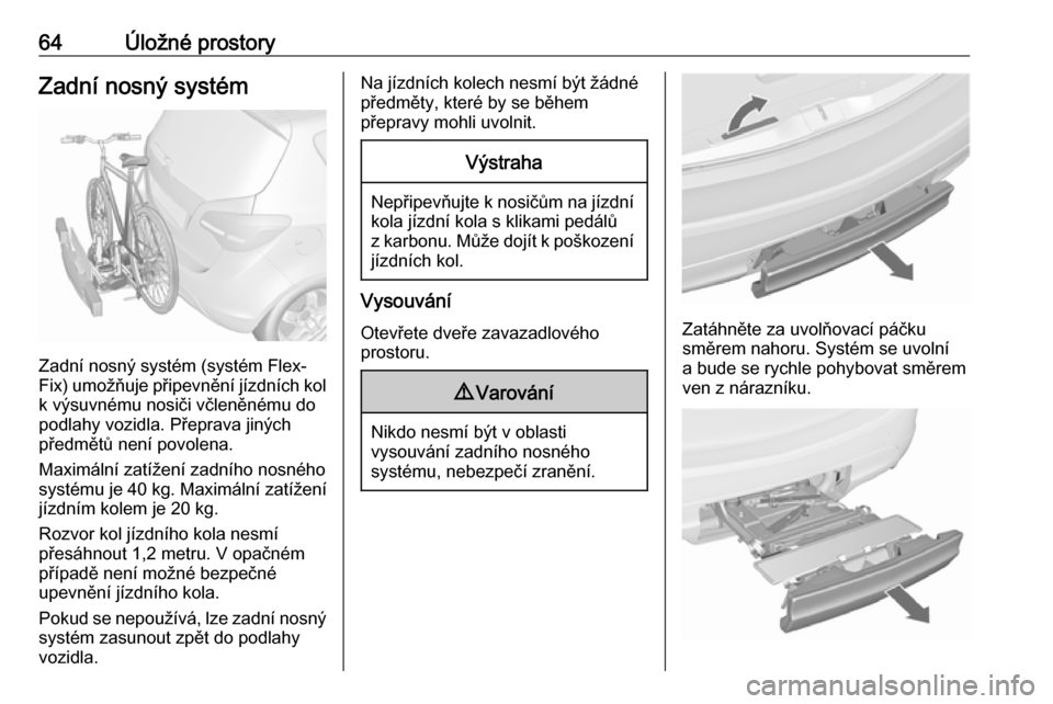 OPEL MERIVA 2016  Uživatelská příručka (in Czech) 64Úložné prostoryZadní nosný systém
Zadní nosný systém (systém Flex-
Fix) umožňuje připevnění jízdních kol k výsuvnému nosiči včleněnému do
podlahy vozidla. Přeprava jiných
p