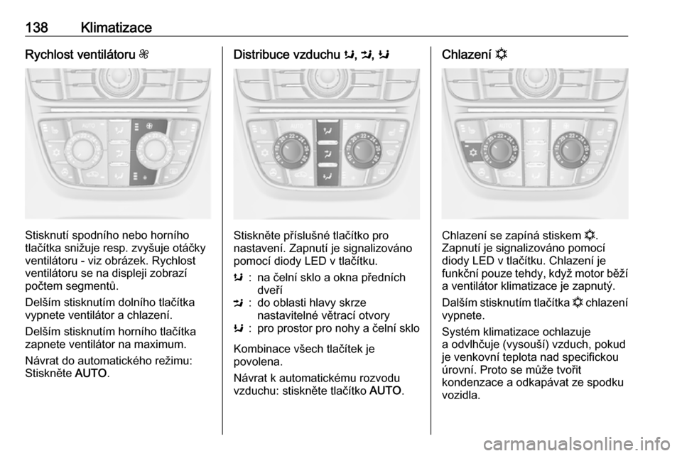 OPEL MERIVA 2016.5 Uživatelská příručka (in Czech) 138KlimatizaceRychlost ventilátoru Z
Stisknutí spodního nebo horního
tlačítka snižuje resp. zvyšuje otáčky
ventilátoru - viz obrázek. Rychlost
ventilátoru se na displeji zobrazí
počtem OPEL MERIVA 2016.5 Uživatelská příručka (in Czech) 138KlimatizaceRychlost ventilátoru Z
Stisknutí spodního nebo horního
tlačítka snižuje resp. zvyšuje otáčky
ventilátoru - viz obrázek. Rychlost
ventilátoru se na displeji zobrazí
počtem