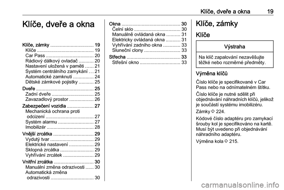 OPEL MERIVA 2016.5  Uživatelská příručka (in Czech) Klíče, dveře a okna19Klíče, dveře a oknaKlíče, zámky................................ 19
Klíče .......................................... 19
Car Pass .................................... 20
