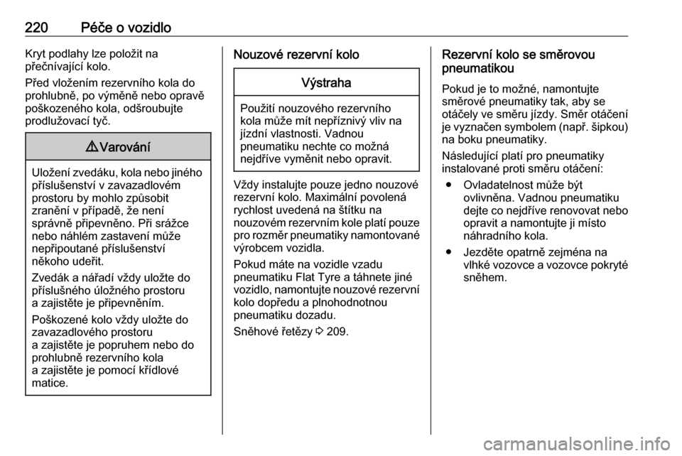 OPEL MERIVA 2016.5  Uživatelská příručka (in Czech) 220Péče o vozidloKryt podlahy lze položit na
přečnívající kolo.
Před vložením rezervního kola do
prohlubně, po výměně nebo opravě
poškozeného kola, odšroubujte
prodlužovací tyč.