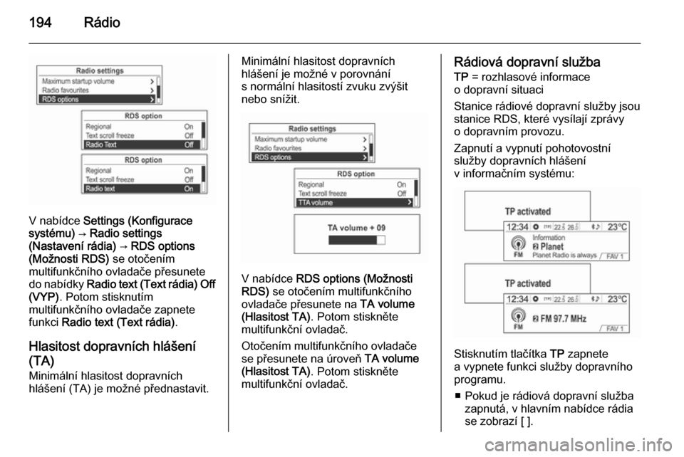 OPEL MOKKA 2014  Příručka k informačnímu systému (in Czech) 194Rádio
V nabídce Settings (Konfigurace
systému)  → Radio settings
(Nastavení rádia)  → RDS options
(Možnosti RDS)  se otočením
multifunkčního ovladače přesunete
do nabídky  Radio te