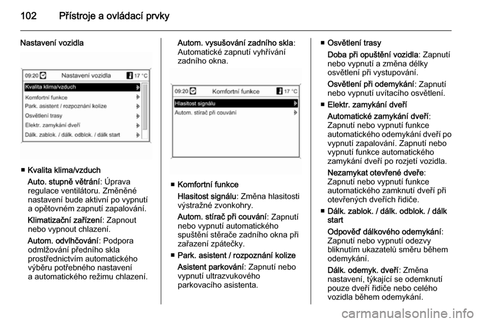 OPEL MOKKA 2014  Uživatelská příručka (in Czech) 102Přístroje a ovládací prvky
Nastavení vozidla
■Kvalita klima/vzduch
Auto. stupně větrání : Úprava
regulace ventilátoru. Změněné
nastavení bude aktivní po vypnutí
a opětovném zap