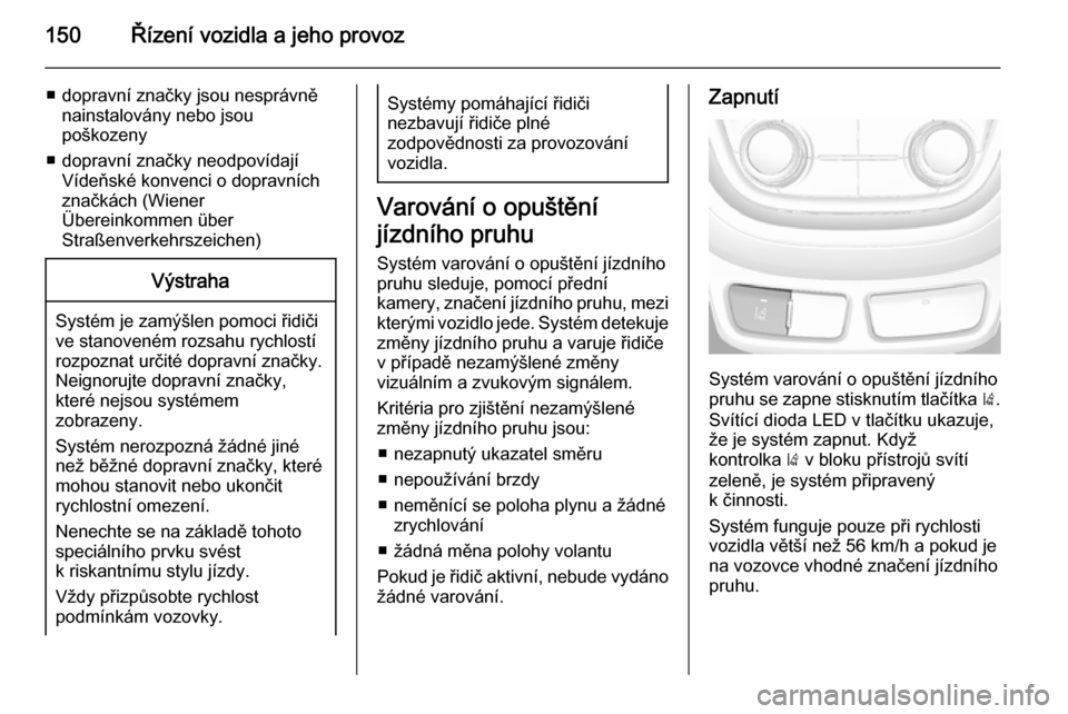 OPEL MOKKA 2014 Uživatelská příručka (in Czech) 150Řízení vozidla a jeho provoz
■ dopravní značky jsou nesprávněnainstalovány nebo jsou
poškozeny
■ dopravní značky neodpovídají Vídeňské konvenci o dopravních
značkách (Wiener
OPEL MOKKA 2014 Uživatelská příručka (in Czech) 150Řízení vozidla a jeho provoz
■ dopravní značky jsou nesprávněnainstalovány nebo jsou
poškozeny
■ dopravní značky neodpovídají Vídeňské konvenci o dopravních
značkách (Wiener