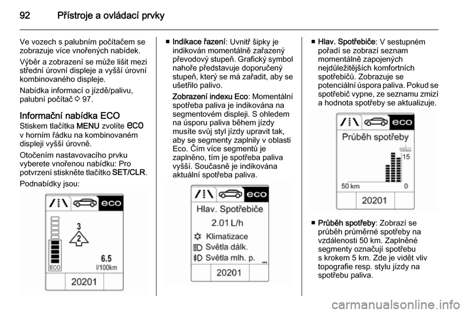 OPEL MOKKA 2014  Uživatelská příručka (in Czech) 92Přístroje a ovládací prvky
Ve vozech s palubním počítačem se
zobrazuje více vnořených nabídek.
Výběr a zobrazení se může lišit mezi
střední úrovní displeje a vyšší úrovní
