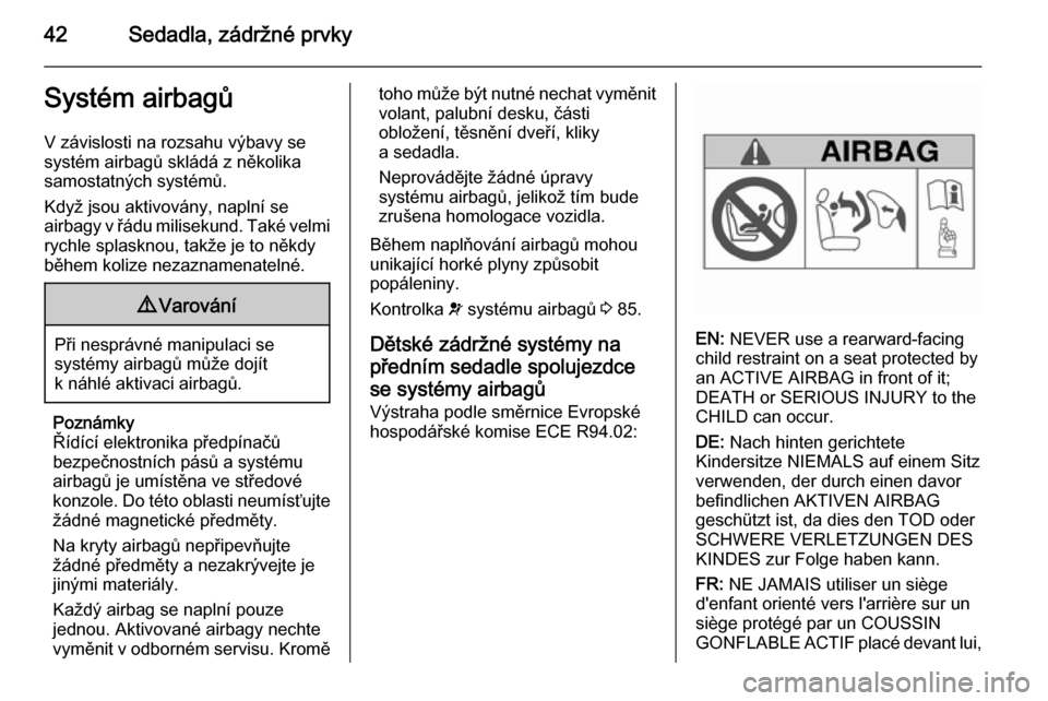 OPEL MOKKA 2014.5  Uživatelská příručka (in Czech) 42Sedadla, zádržné prvkySystém airbagůV závislosti na rozsahu výbavy se
systém airbagů skládá z několika samostatných systémů.
Když jsou aktivovány, naplní se
airbagy v řádu milise