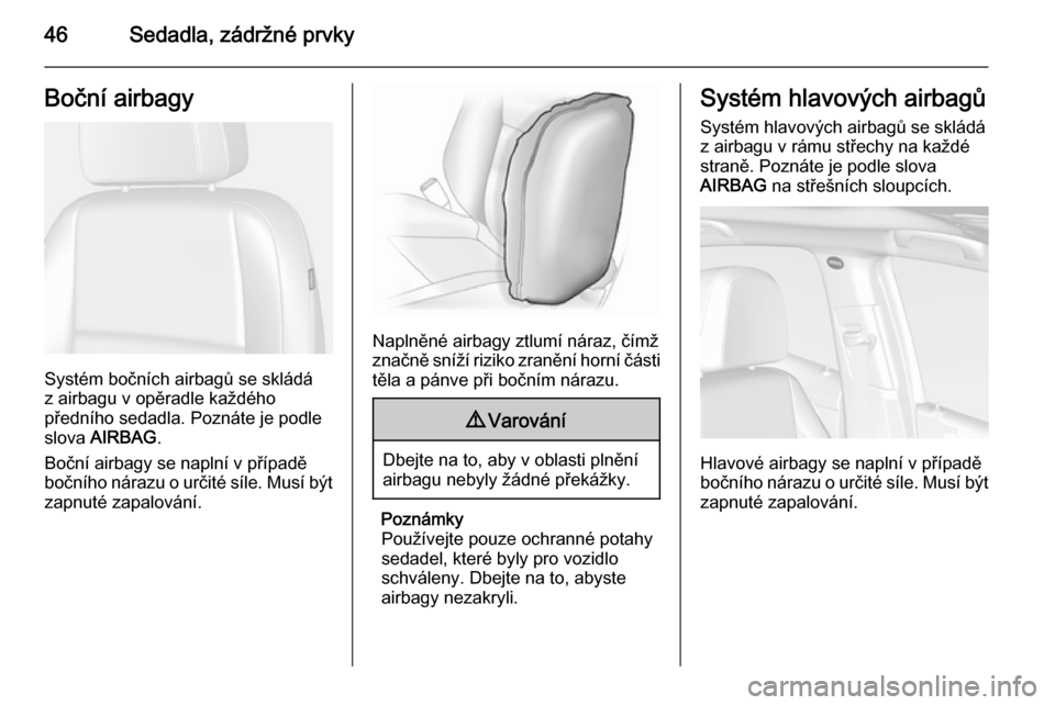 OPEL MOKKA 2014.5  Uživatelská příručka (in Czech) 46Sedadla, zádržné prvkyBoční airbagy
Systém bočních airbagů se skládá
z airbagu v opěradle každého
předního sedadla. Poznáte je podle
slova  AIRBAG .
Boční airbagy se naplní v př