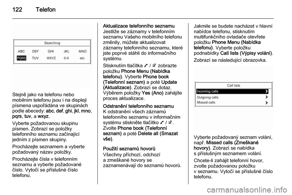 OPEL MOKKA 2015  Příručka k informačnímu systému (in Czech) 122Telefon
Stejně jako na telefonu nebo
mobilním telefonu jsou i na displeji
písmena uspořádána ve skupinách podle abecedy:  abc, def , ghi , jkl , mno ,
pqrs , tuv , a  wxyz .
Vyberte požadov