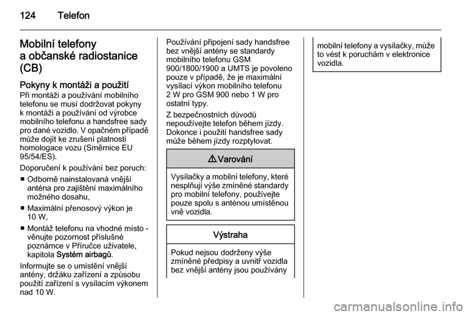 OPEL MOKKA 2015  Příručka k informačnímu systému (in Czech) 124TelefonMobilní telefony
a občanské radiostanice (CB)
Pokyny k montáži a použití
Při montáži a používání mobilního
telefonu se musí dodržovat pokyny
k montáži a používání od v