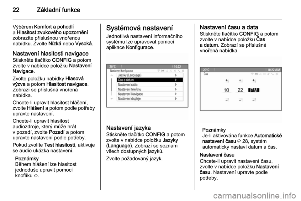 OPEL MOKKA 2015  Příručka k informačnímu systému (in Czech) 22Základní funkce
Výběrem Komfort a pohodlí
a  Hlasitost zvukového upozornění
zobrazíte příslušnou vnořenou
nabídku. Zvolte  Nízká nebo  Vysoká .
Nastavení hlasitosti navigace Stiskn
