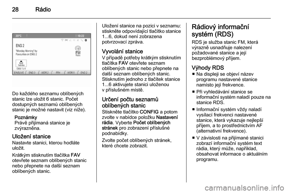 OPEL MOKKA 2015  Příručka k informačnímu systému (in Czech) 28Rádio
Do každého seznamu oblíbených
stanic lze uložit 6 stanic. Počet
dostupných seznamů oblíbených
stanic je možné nastavit (viz níže).
Poznámky
Právě přijímaná stanice je
zvý