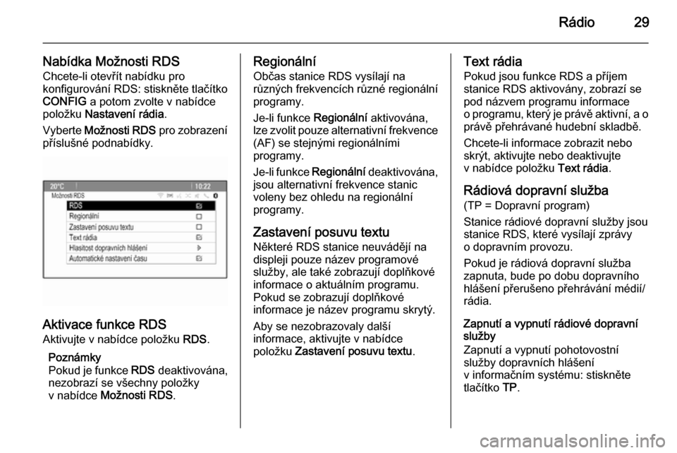 OPEL MOKKA 2015  Příručka k informačnímu systému (in Czech) Rádio29
Nabídka Možnosti RDS
Chcete-li otevřít nabídku pro
konfigurování RDS: stiskněte tlačítko
CONFIG  a potom zvolte v nabídce
položku  Nastavení rádia .
Vyberte  Možnosti RDS  pro 