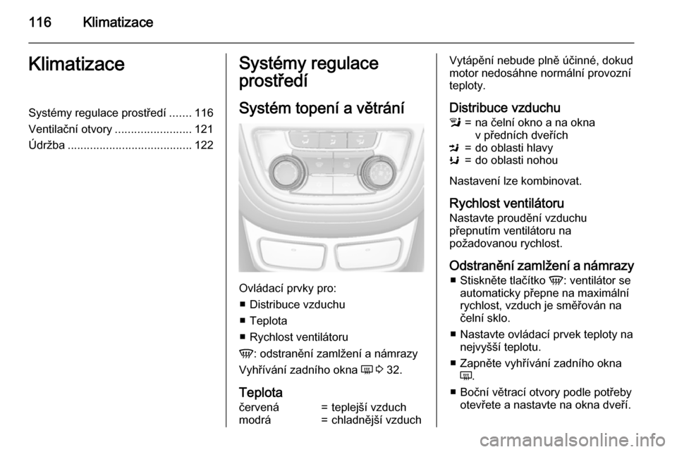 OPEL MOKKA 2015 Uživatelská příručka (in Czech) 116KlimatizaceKlimatizaceSystémy regulace prostředí.......116
Ventilační otvory ........................121
Údržba ....................................... 122Systémy regulace
prostředí
Syst OPEL MOKKA 2015 Uživatelská příručka (in Czech) 116KlimatizaceKlimatizaceSystémy regulace prostředí.......116
Ventilační otvory ........................121
Údržba ....................................... 122Systémy regulace
prostředí
Syst