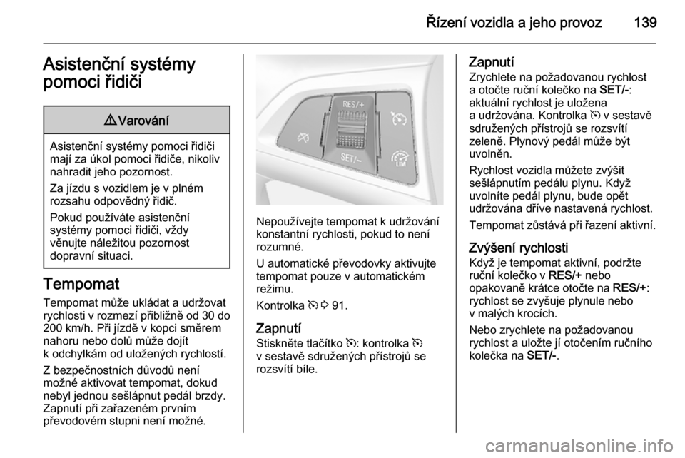 OPEL MOKKA 2015 Uživatelská příručka (in Czech) Řízení vozidla a jeho provoz139Asistenční systémy
pomoci řidiči9 Varování
Asistenční systémy pomoci řidiči
mají za úkol pomoci řidiče, nikoliv
nahradit jeho pozornost.
Za jízdu s v OPEL MOKKA 2015 Uživatelská příručka (in Czech) Řízení vozidla a jeho provoz139Asistenční systémy
pomoci řidiči9 Varování
Asistenční systémy pomoci řidiči
mají za úkol pomoci řidiče, nikoliv
nahradit jeho pozornost.
Za jízdu s v