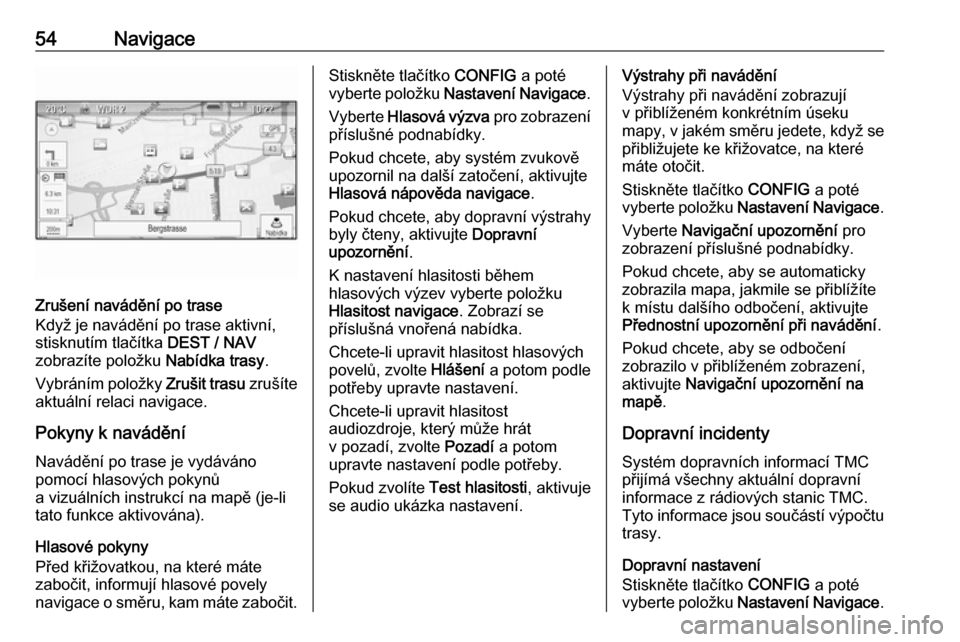 OPEL MOKKA 2016  Příručka k informačnímu systému (in Czech) 54Navigace
Zrušení navádění po trase
Když je navádění po trase aktivní,
stisknutím tlačítka  DEST / NAV
zobrazíte položku  Nabídka trasy.
Vybráním položky  Zrušit trasu zrušíte
a