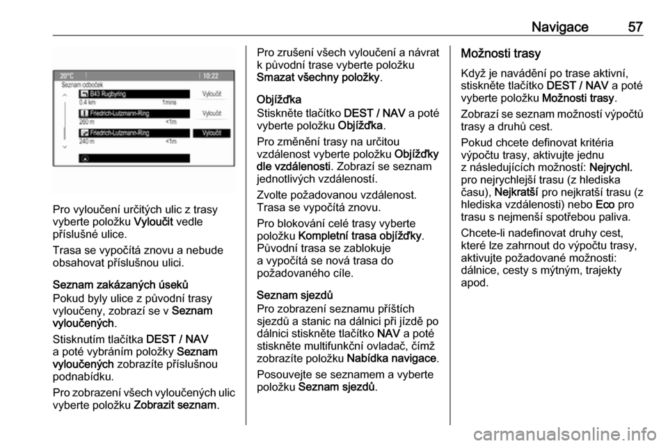 OPEL MOKKA 2016  Příručka k informačnímu systému (in Czech) Navigace57
Pro vyloučení určitých ulic z trasy
vyberte položku  Vyloučit vedle
příslušné ulice.
Trasa se vypočítá znovu a nebude obsahovat příslušnou ulici.
Seznam zakázaných úseků