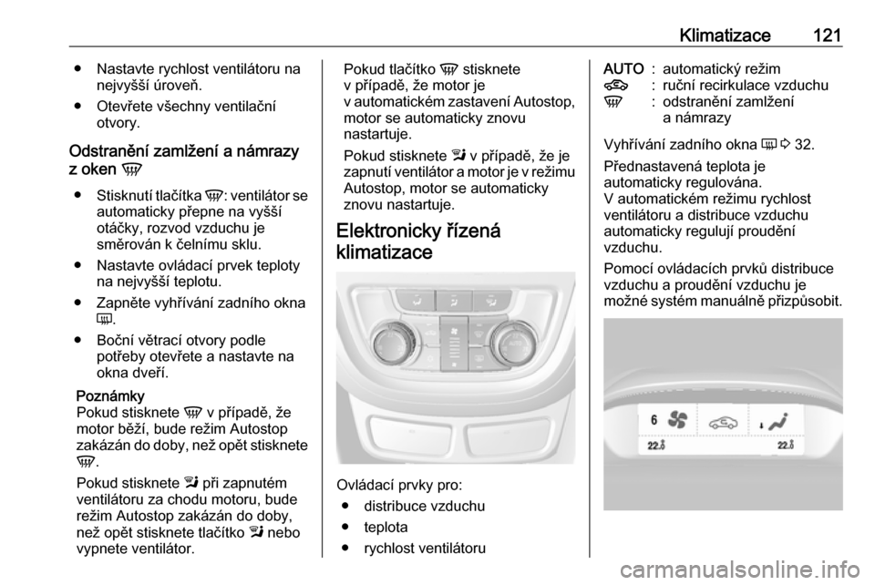 OPEL MOKKA 2016 Uživatelská příručka (in Czech) Klimatizace121● Nastavte rychlost ventilátoru nanejvyšší úroveň.
● Otevřete všechny ventilační otvory.
Odstranění zamlžení a námrazy
z oken V
● Stisknutí tlačítka V: ventilá OPEL MOKKA 2016 Uživatelská příručka (in Czech) Klimatizace121● Nastavte rychlost ventilátoru nanejvyšší úroveň.
● Otevřete všechny ventilační otvory.
Odstranění zamlžení a námrazy
z oken V
● Stisknutí tlačítka V: ventilá