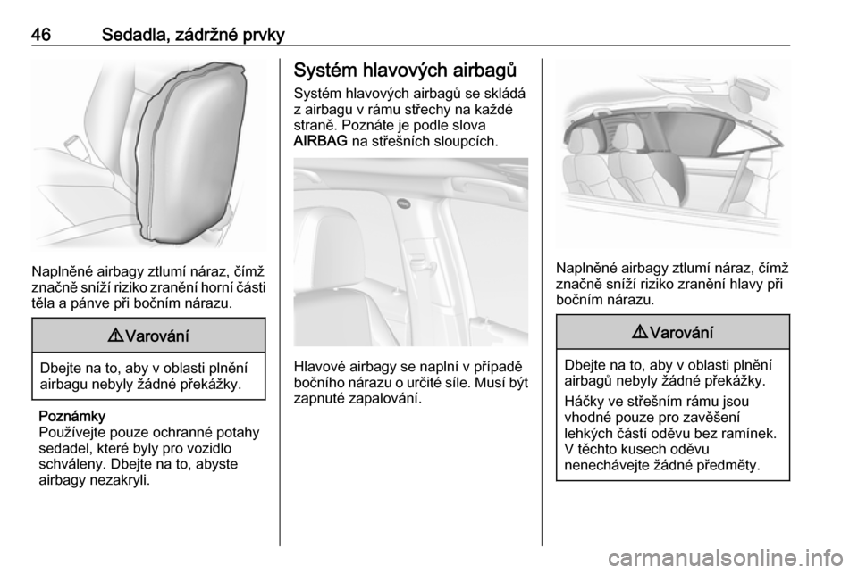 OPEL MOKKA 2016 Uživatelská příručka (in Czech) 46Sedadla, zádržné prvky
Naplněné airbagy ztlumí náraz, čímž
značně sníží riziko zranění horní části
těla a pánve při bočním nárazu.
9 Varování
Dbejte na to, aby v oblasti OPEL MOKKA 2016 Uživatelská příručka (in Czech) 46Sedadla, zádržné prvky
Naplněné airbagy ztlumí náraz, čímž
značně sníží riziko zranění horní části
těla a pánve při bočním nárazu.
9 Varování
Dbejte na to, aby v oblasti