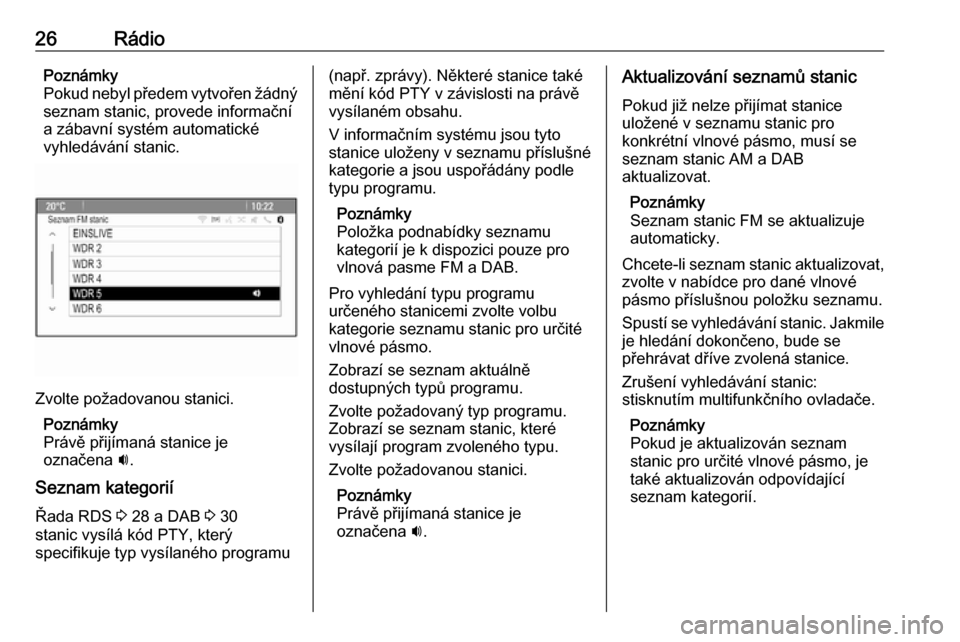 OPEL MOKKA 2016.5  Příručka k informačnímu systému (in Czech) 26RádioPoznámky
Pokud nebyl předem vytvořen žádný
seznam stanic, provede informační
a zábavní systém automatické
vyhledávání stanic.
Zvolte požadovanou stanici.
Poznámky
Právě při