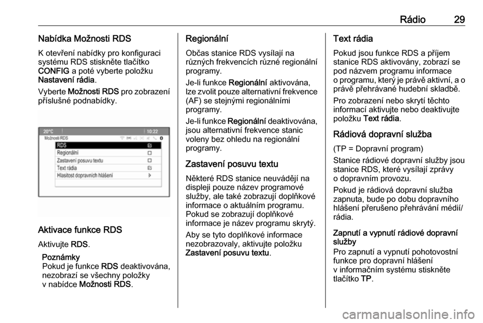 OPEL MOKKA 2016.5  Příručka k informačnímu systému (in Czech) Rádio29Nabídka Možnosti RDSK otevření nabídky pro konfiguraci
systému RDS stiskněte tlačítko
CONFIG  a poté vyberte položku
Nastavení rádia .
Vyberte  Možnosti RDS  pro zobrazení
pří