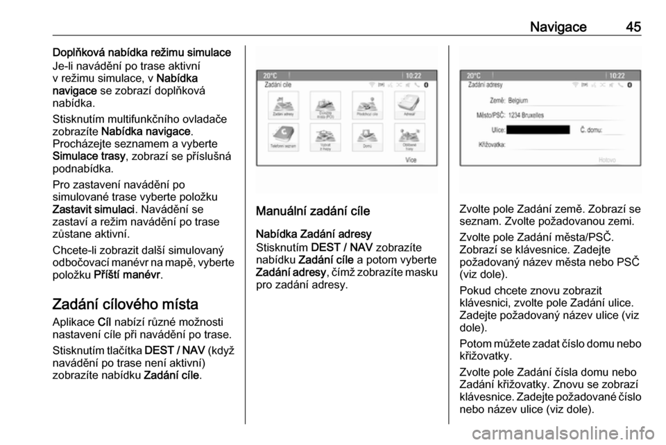 OPEL MOKKA 2016.5  Příručka k informačnímu systému (in Czech) Navigace45Doplňková nabídka režimu simulace
Je-li navádění po trase aktivní
v režimu simulace, v  Nabídka
navigace  se zobrazí doplňková
nabídka.
Stisknutím multifunkčního ovladače z