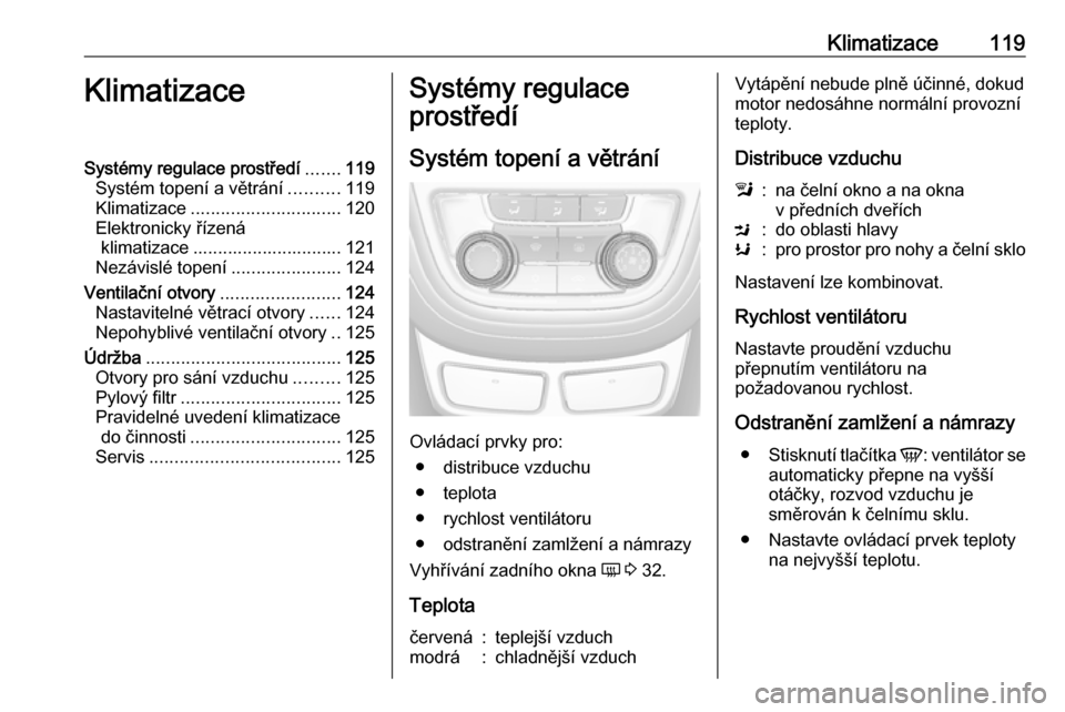 OPEL MOKKA 2016.5  Uživatelská příručka (in Czech) Klimatizace119KlimatizaceSystémy regulace prostředí.......119
Systém topení a větrání ..........119
Klimatizace .............................. 120
Elektronicky řízená klimatizace ..........