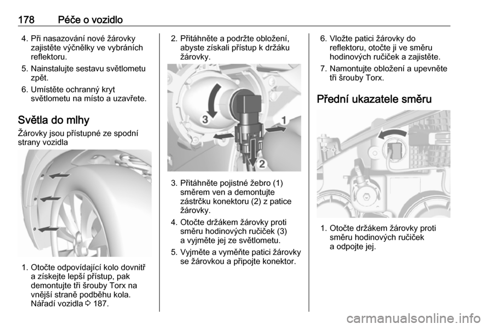 OPEL MOKKA 2016.5 Uživatelská příručka (in Czech) 178Péče o vozidlo4. Při nasazování nové žárovkyzajistěte výčnělky ve vybráních
reflektoru.
5. Nainstalujte sestavu světlometu zpět.
6. Umístěte ochranný kryt světlometu na místo a OPEL MOKKA 2016.5 Uživatelská příručka (in Czech) 178Péče o vozidlo4. Při nasazování nové žárovkyzajistěte výčnělky ve vybráních
reflektoru.
5. Nainstalujte sestavu světlometu zpět.
6. Umístěte ochranný kryt světlometu na místo a