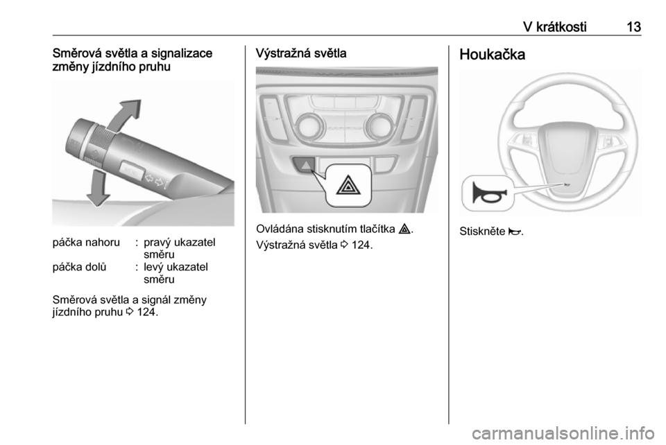 OPEL MOKKA X 2017  Uživatelská příručka (in Czech) V krátkosti13Směrová světla a signalizace
změny jízdního pruhupáčka nahoru:pravý ukazatel
směrupáčka dolů:levý ukazatel
směru
Směrová světla a signál změny
jízdního pruhu  3 124