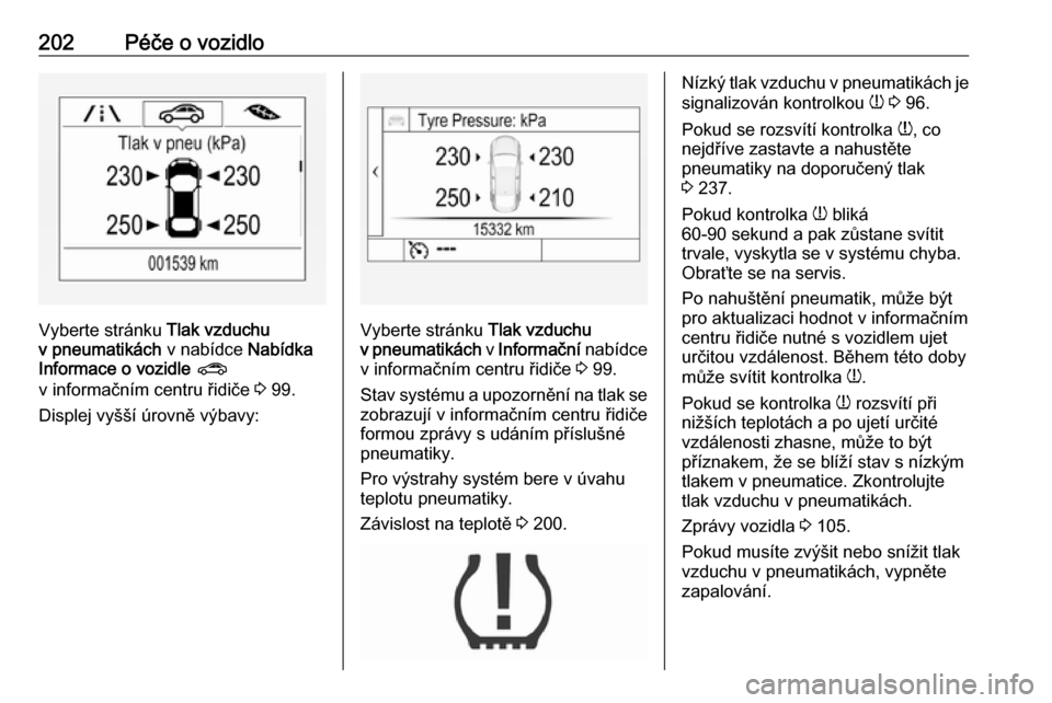 OPEL MOKKA X 2017  Uživatelská příručka (in Czech) 202Péče o vozidlo
Vyberte stránku Tlak vzduchu
v pneumatikách  v nabídce Nabídka
Informace o vozidle  ?
v informačním centru řidiče  3 99.
Displej vyšší úrovně výbavy:Vyberte stránku 