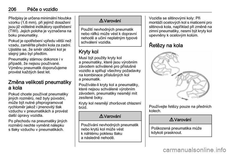 OPEL MOKKA X 2017  Uživatelská příručka (in Czech) 206Péče o vozidloPředpisy je určena minimální hloubkavzorku (1,6 mm), při jejímž dosažení
jsou již viditelné indikátory opotřebení
(TWI). Jejich poloha je vyznačena na boku pneumatiky
