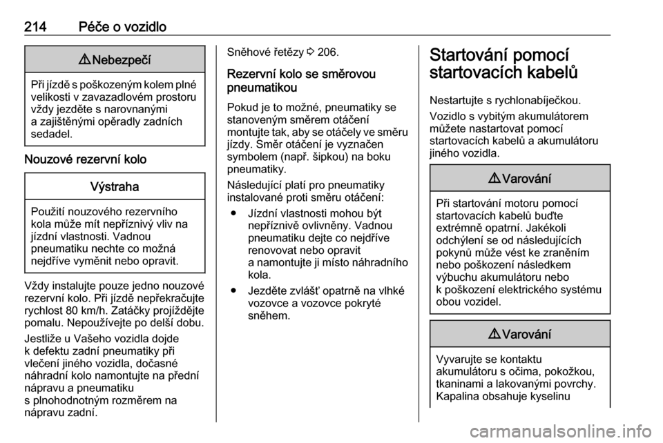 OPEL MOKKA X 2017  Uživatelská příručka (in Czech) 214Péče o vozidlo9Nebezpečí
Při jízdě s poškozeným kolem plné
velikosti v zavazadlovém prostoru
vždy jezděte s narovnanými
a zajištěnými opěradly zadních
sedadel.
Nouzové rezervní