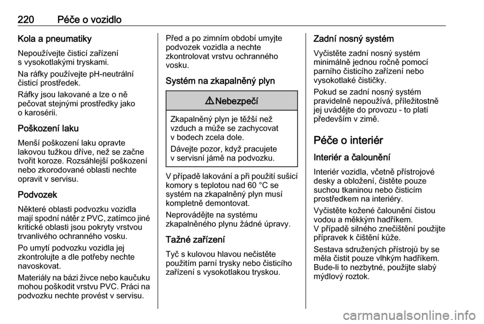 OPEL MOKKA X 2017  Uživatelská příručka (in Czech) 220Péče o vozidloKola a pneumatiky
Nepoužívejte čisticí zařízení
s vysokotlakými tryskami.
Na ráfky používejte pH-neutrální
čisticí prostředek.
Ráfky jsou lakované a lze o ně
peč