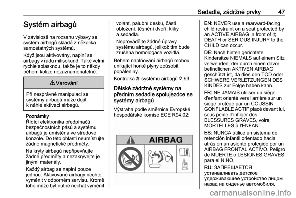 OPEL MOKKA X 2017  Uživatelská příručka (in Czech) Sedadla, zádržné prvky47Systém airbagů
V závislosti na rozsahu výbavy se
systém airbagů skládá z několika
samostatných systémů.
Když jsou aktivovány, naplní se
airbagy v řádu milis