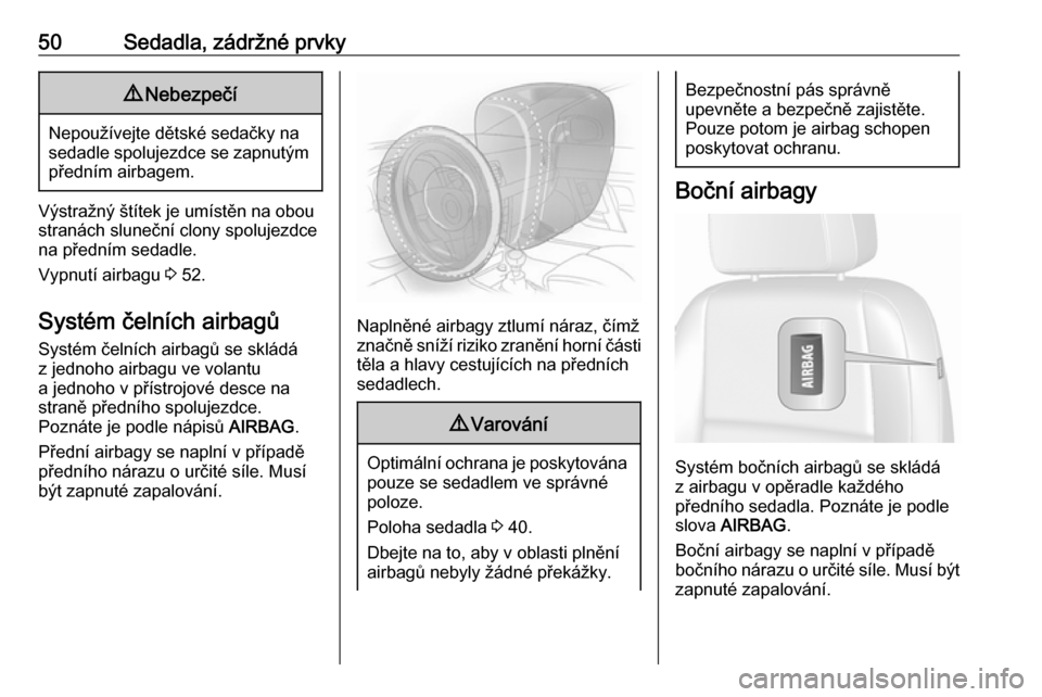 OPEL MOKKA X 2017  Uživatelská příručka (in Czech) 50Sedadla, zádržné prvky9Nebezpečí
Nepoužívejte dětské sedačky na
sedadle spolujezdce se zapnutým předním airbagem.
Výstražný štítek je umístěn na obou
stranách sluneční clony s