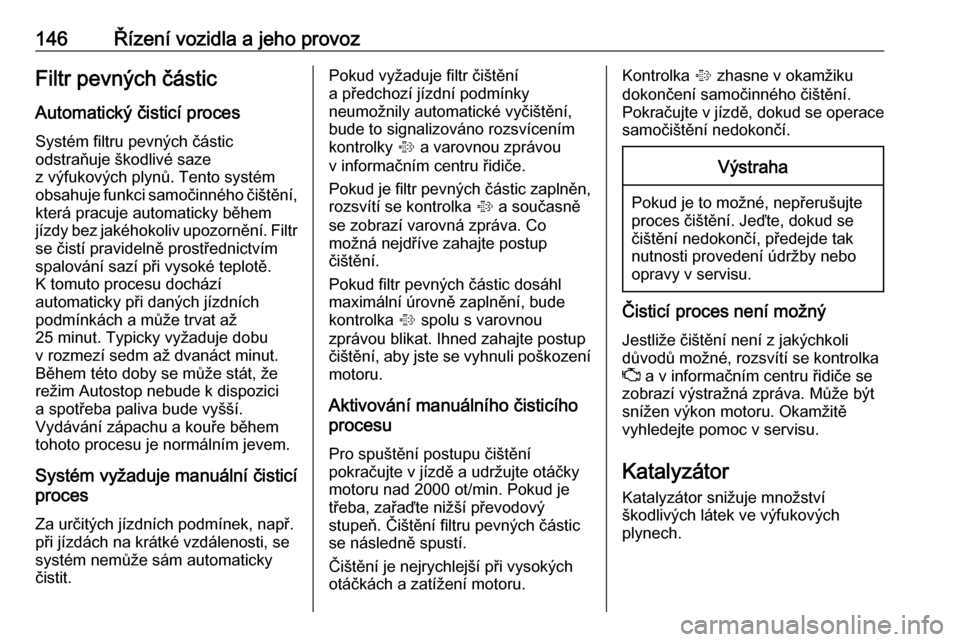 OPEL MOKKA X 2018  Příručka k informačnímu systému (in Czech) 146Řízení vozidla a jeho provozFiltr pevných částic
Automatický čisticí proces Systém filtru pevných částic
odstraňuje škodlivé saze
z výfukových plynů. Tento systém
obsahuje funkc