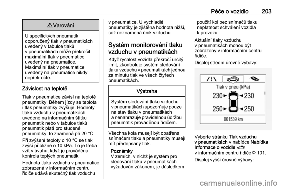 OPEL MOKKA X 2018 Příručka k informačnímu systému (in Czech) Péče o vozidlo2039Varování
U specifických pneumatik
doporučený tlak v pneumatikách
uvedený v tabulce tlaků
v pneumatikách může překročit
maximální tlak v pneumatice
uvedený na pneuma OPEL MOKKA X 2018 Příručka k informačnímu systému (in Czech) Péče o vozidlo2039Varování
U specifických pneumatik
doporučený tlak v pneumatikách
uvedený v tabulce tlaků
v pneumatikách může překročit
maximální tlak v pneumatice
uvedený na pneuma