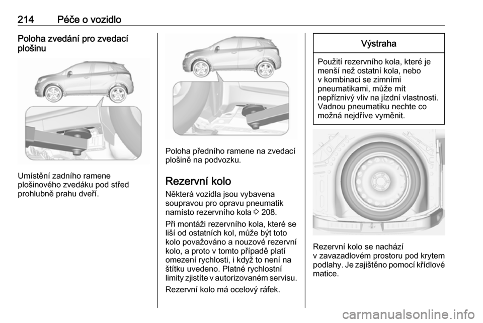 OPEL MOKKA X 2018 Příručka k informačnímu systému (in Czech) 214Péče o vozidloPoloha zvedání pro zvedací
plošinu
Umístění zadního ramene
plošinového zvedáku pod střed
prohlubně prahu dveří.
Poloha předního ramene na zvedací
plošině na podv OPEL MOKKA X 2018 Příručka k informačnímu systému (in Czech) 214Péče o vozidloPoloha zvedání pro zvedací
plošinu
Umístění zadního ramene
plošinového zvedáku pod střed
prohlubně prahu dveří.
Poloha předního ramene na zvedací
plošině na podv