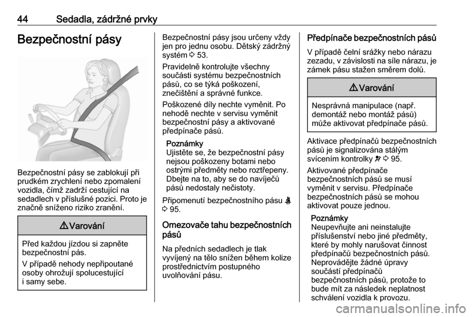 OPEL MOKKA X 2018  Příručka k informačnímu systému (in Czech) 44Sedadla, zádržné prvkyBezpečnostní pásy
Bezpečnostní pásy se zablokují při
prudkém zrychlení nebo zpomalení
vozidla, čímž zadrží cestující na
sedadlech v příslušné pozici. P
